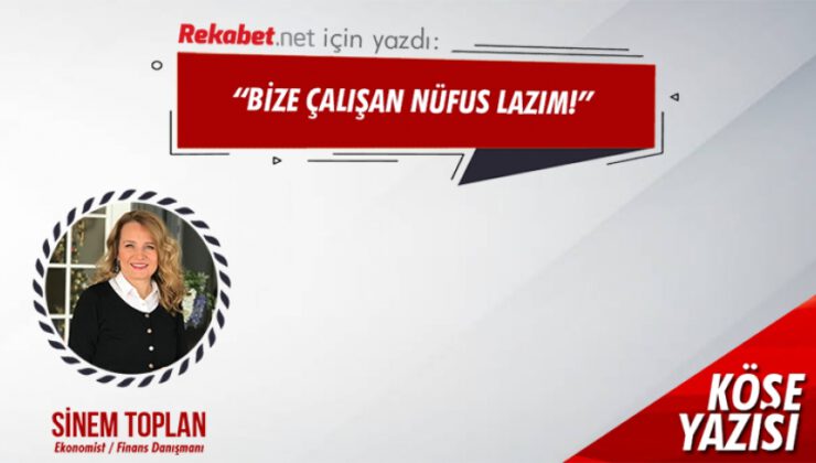 Bize çalışan nüfus lazım!